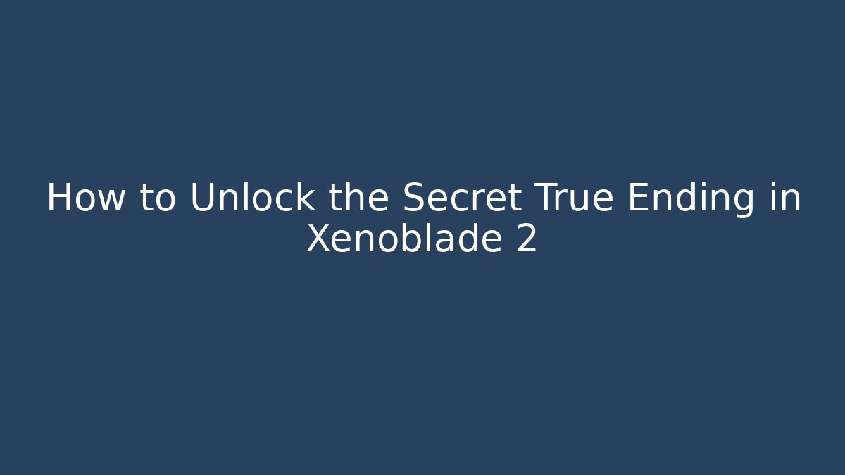 How to Unlock the Secret True Ending in Xenoblade 2