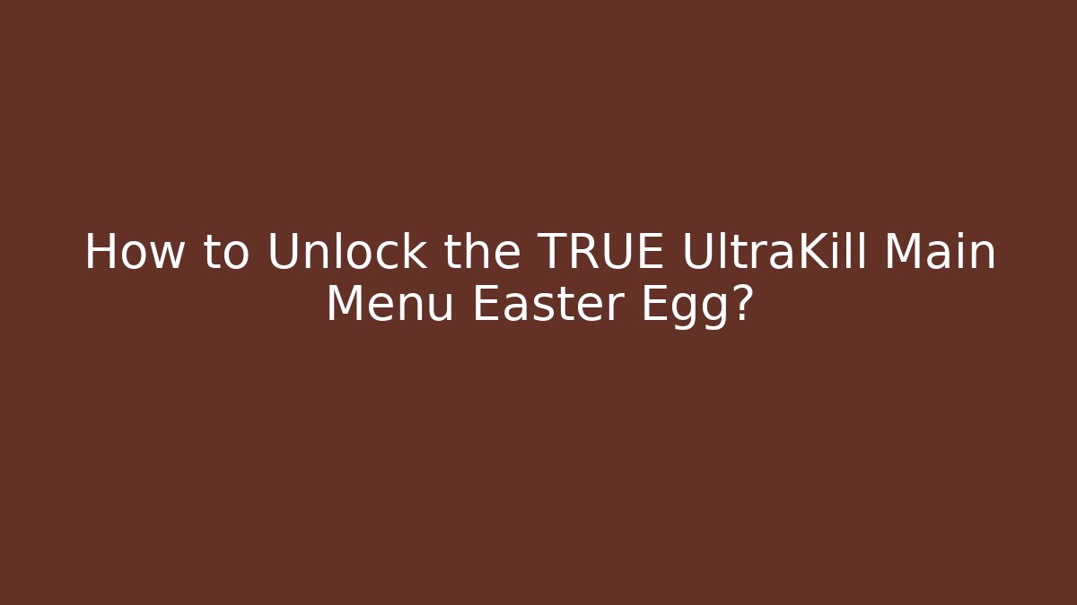 How to Unlock the TRUE UltraKill Main Menu Easter Egg? - Create More Assets