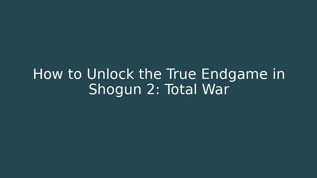 How to Unlock the True Endgame in Shogun 2: Total War