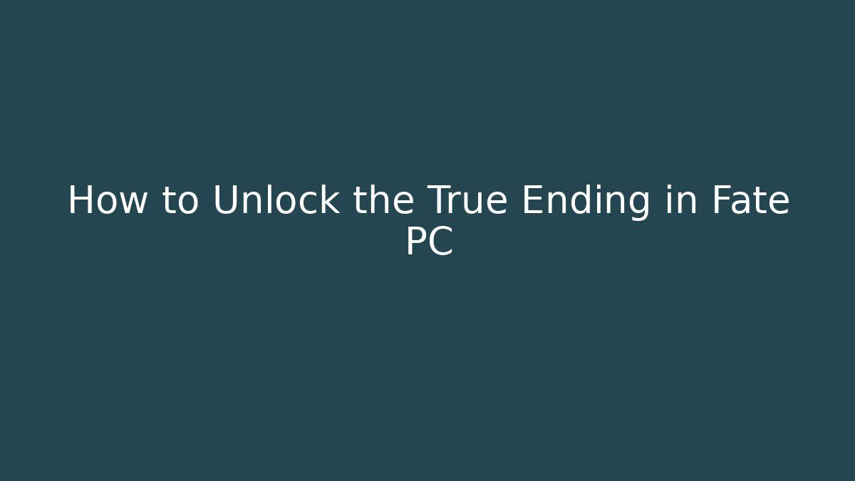 How to Unlock the True Ending in Fate PC