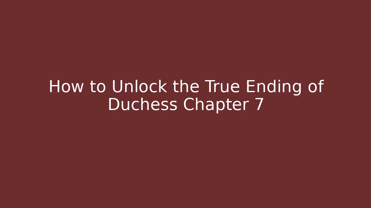 How to Unlock the True Ending of Duchess Chapter 7