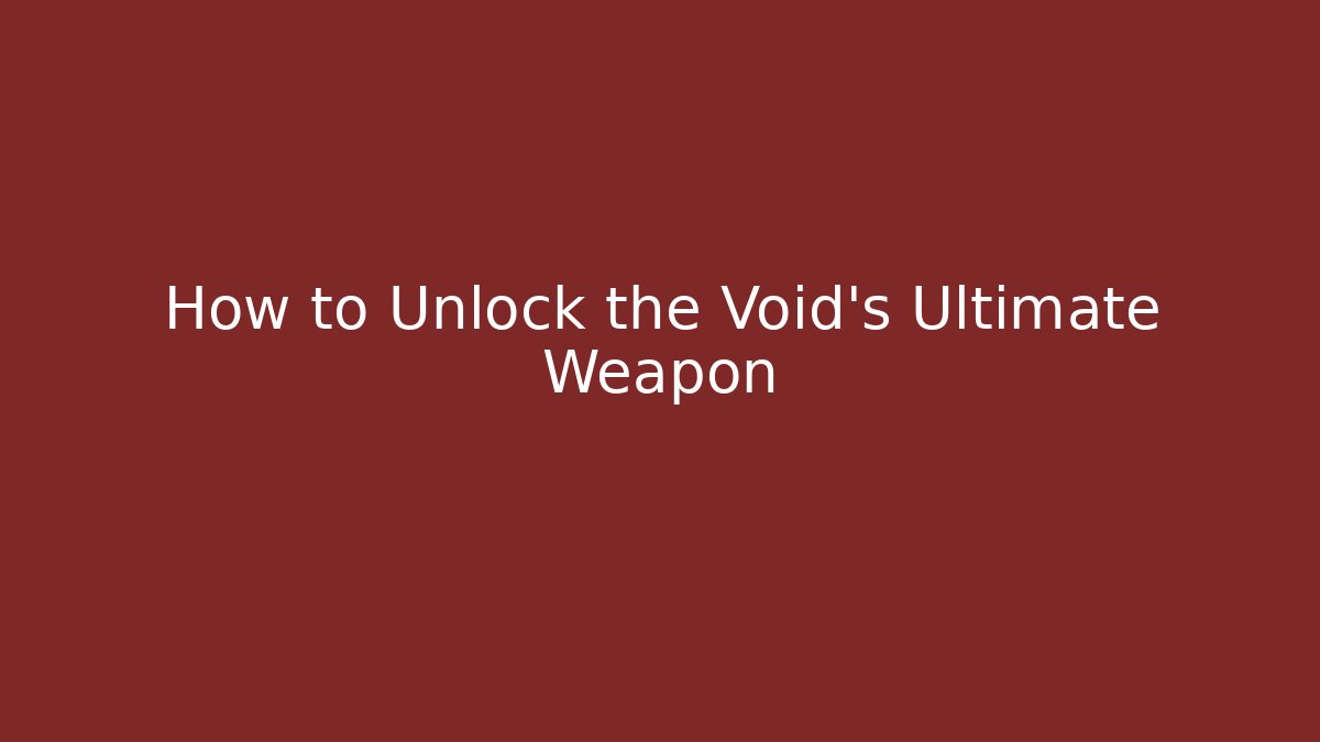 How to Unlock the Void’s Ultimate Weapon