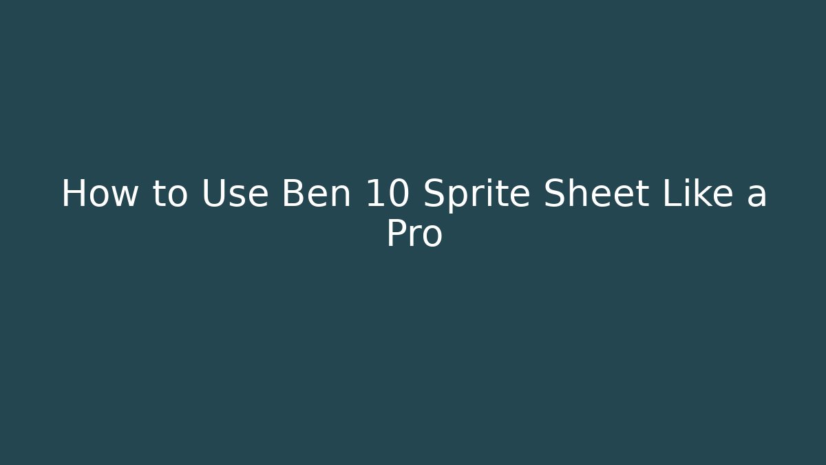 How to Use Ben 10 Sprite Sheet Like a Pro