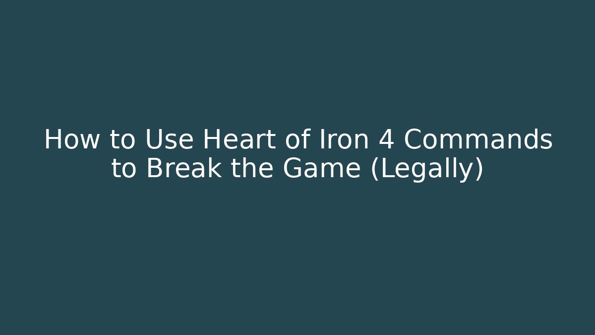 How to Use Heart of Iron 4 Commands to Break the Game (Legally)