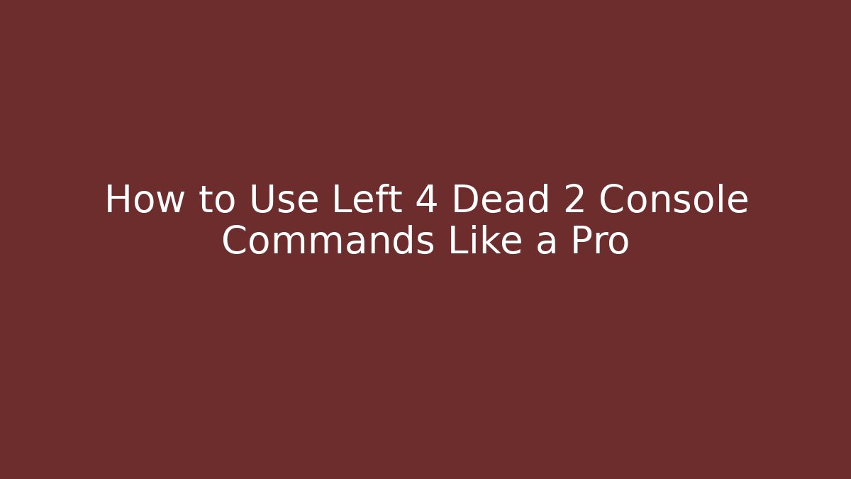 How to Use Left 4 Dead 2 Console Commands Like a Pro