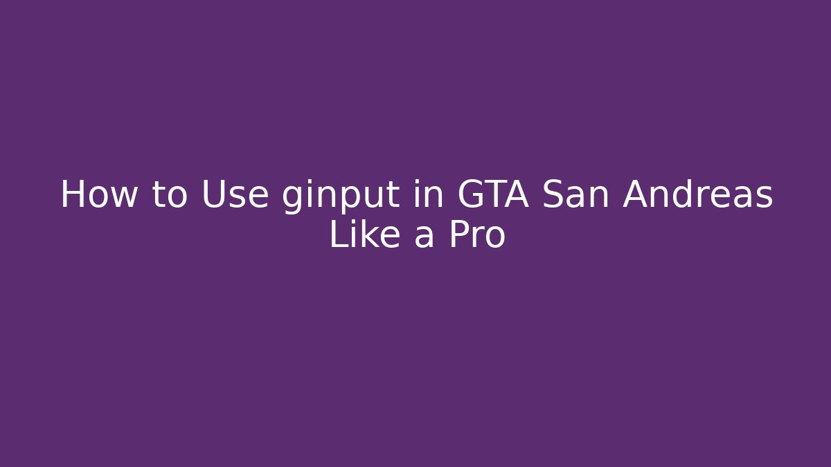 How to Use ginput in GTA San Andreas Like a Pro