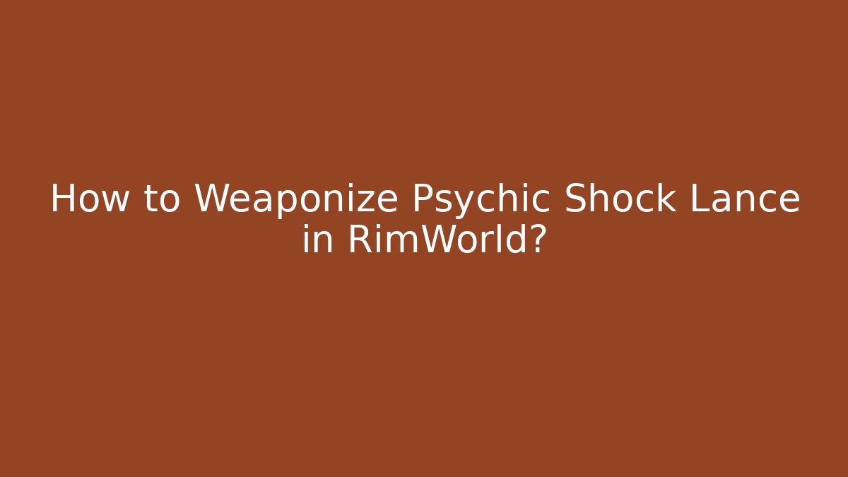 How to Weaponize Psychic Shock Lance in RimWorld? - Create More Assets