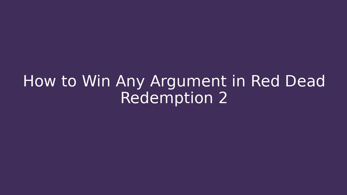 How to Win Any Argument in Red Dead Redemption 2