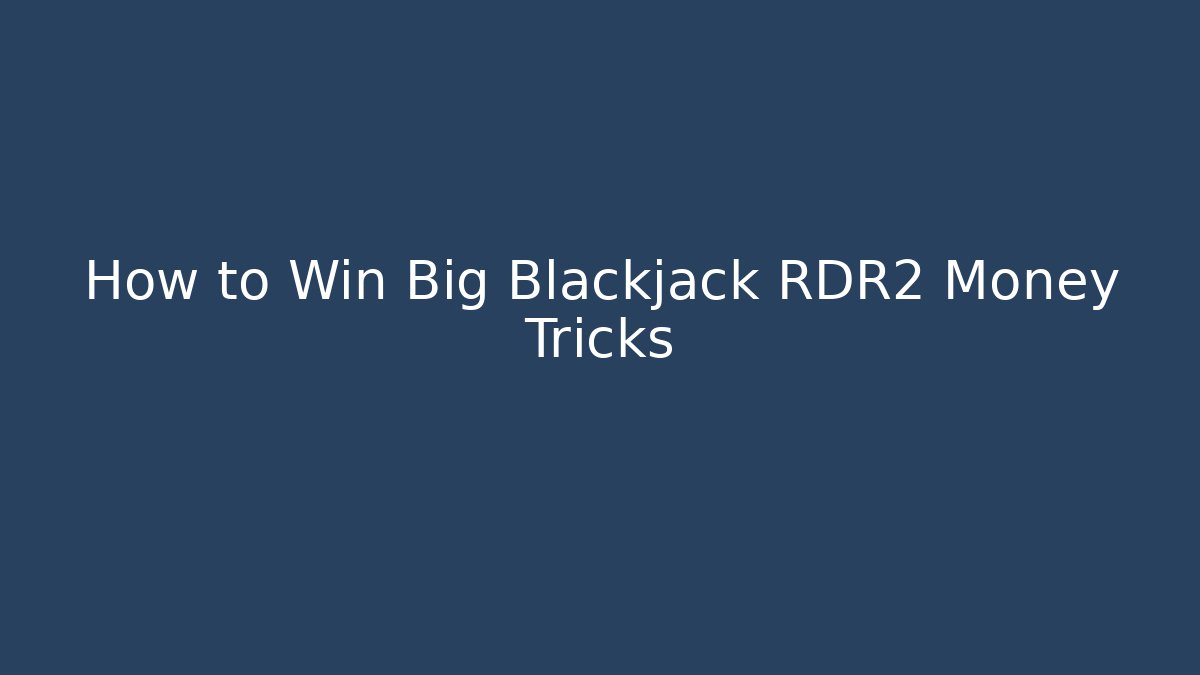 How to Win Big Blackjack RDR2 Money Tricks - Create More Assets