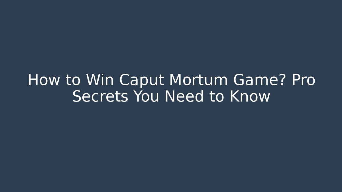 How to Win Caput Mortum Game? Pro Secrets You Need to Know