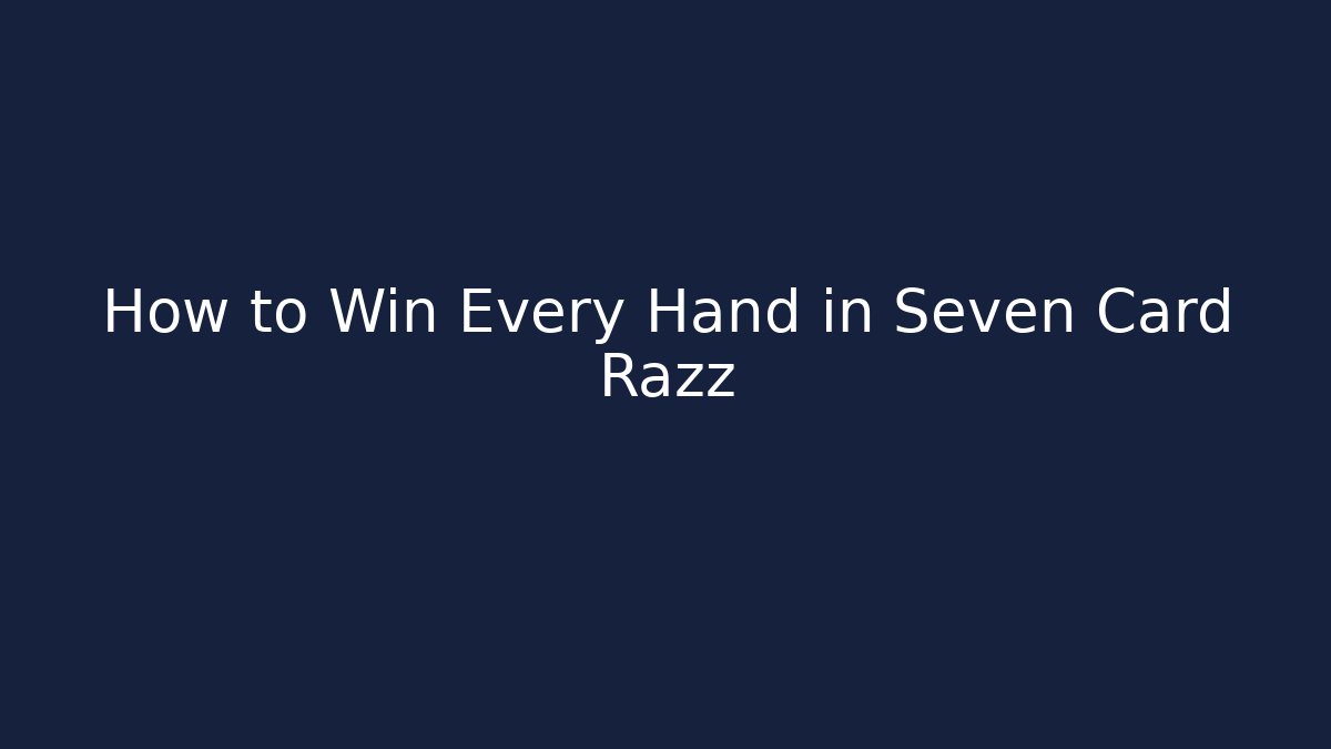 How to Win Every Hand in Seven Card Razz