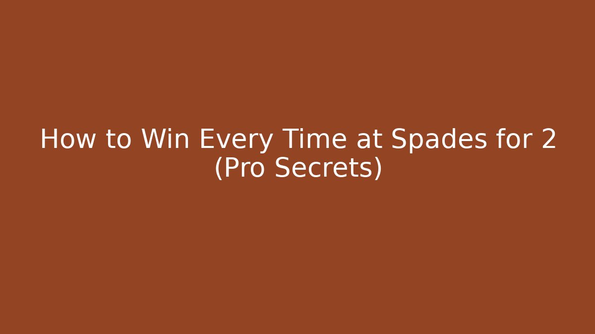 How to Win Every Time at Spades for 2 (Pro Secrets)