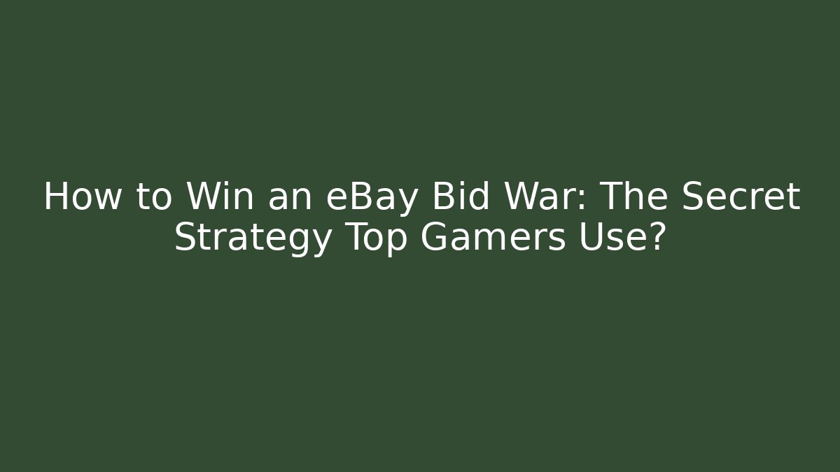 How to Win an eBay Bid War: The Secret Strategy Top Gamers Use?