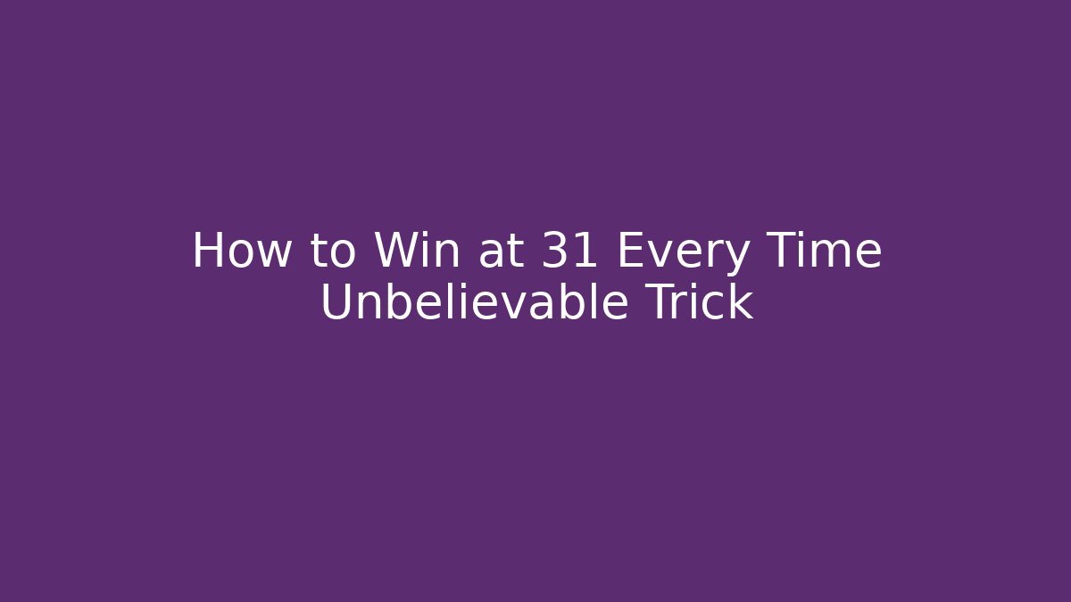 How to Win at 31 Every Time Unbelievable Trick