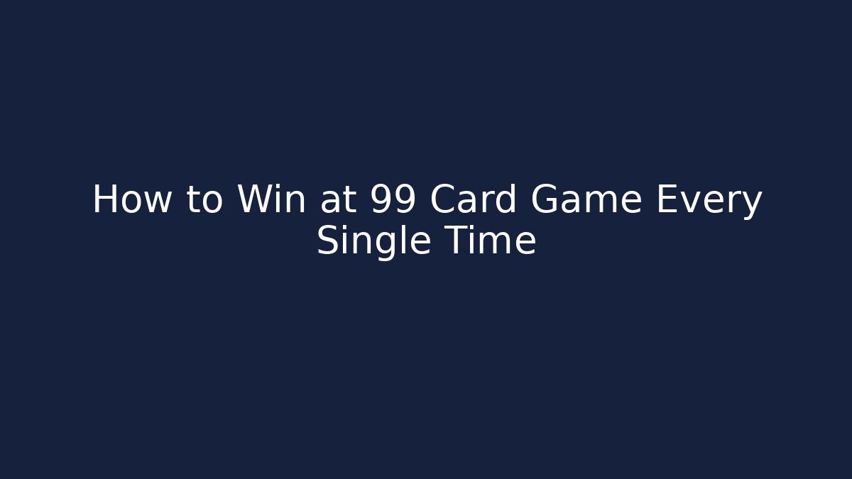 How to Win at 99 Card Game Every Single Time - Create More Assets