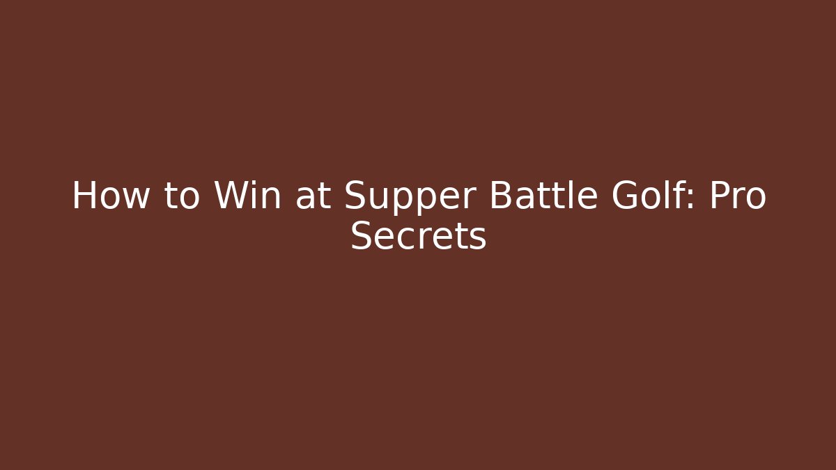 How to Win at Supper Battle Golf: Pro Secrets