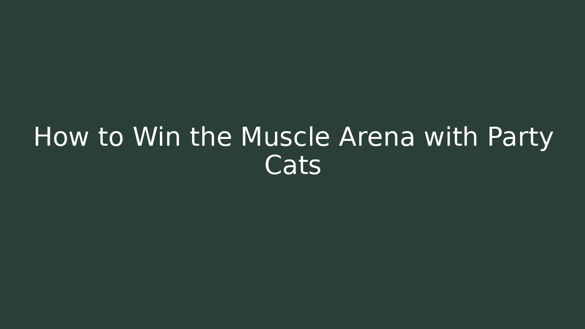 How to Win the Muscle Arena with Party Cats