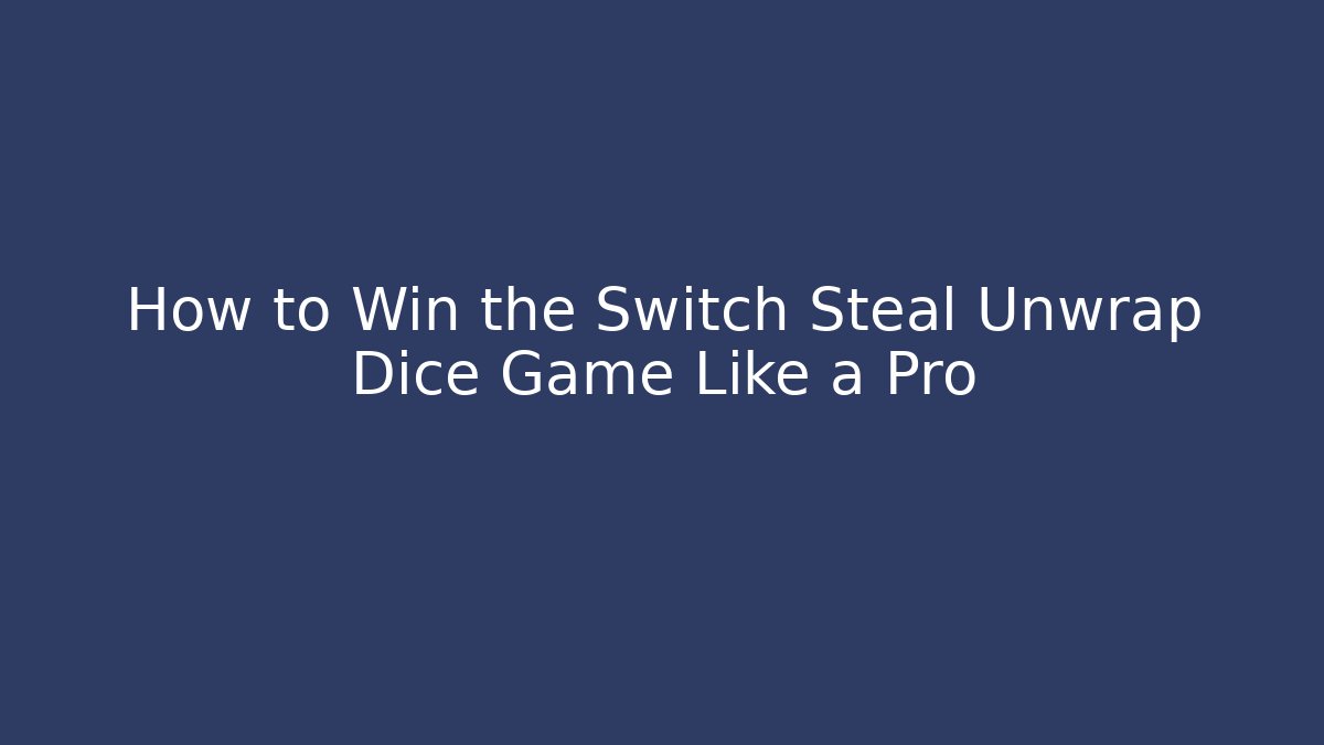 How to Win the Switch Steal Unwrap Dice Game Like a Pro - Create More Assets