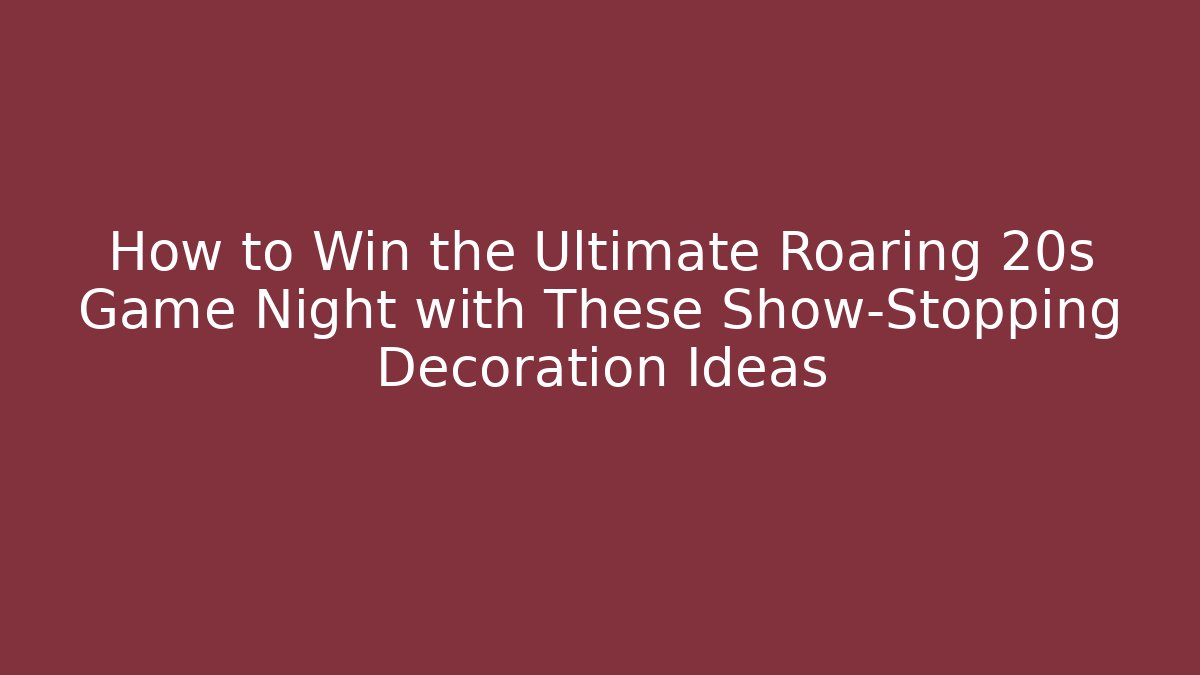 How to Win the Ultimate Roaring 20s Game Night with These Show-Stopping Decoration Ideas