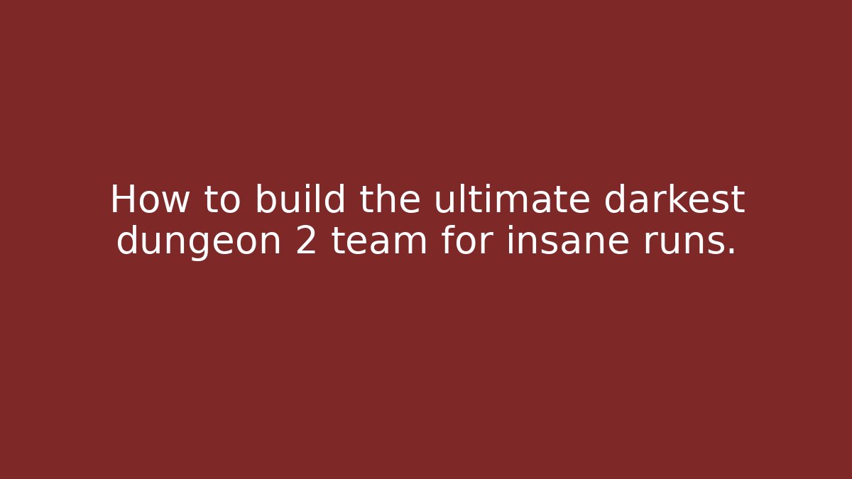 How to build the ultimate darkest dungeon 2 team for insane runs.