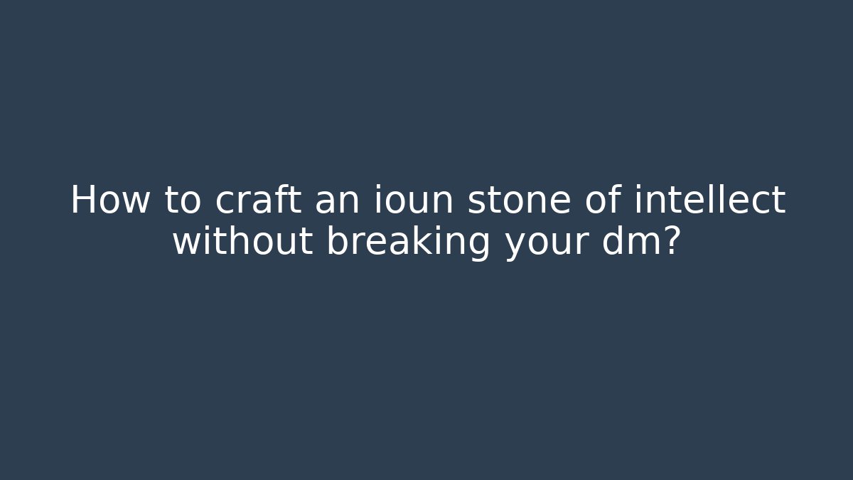 How to craft an ioun stone of intellect without breaking your dm?