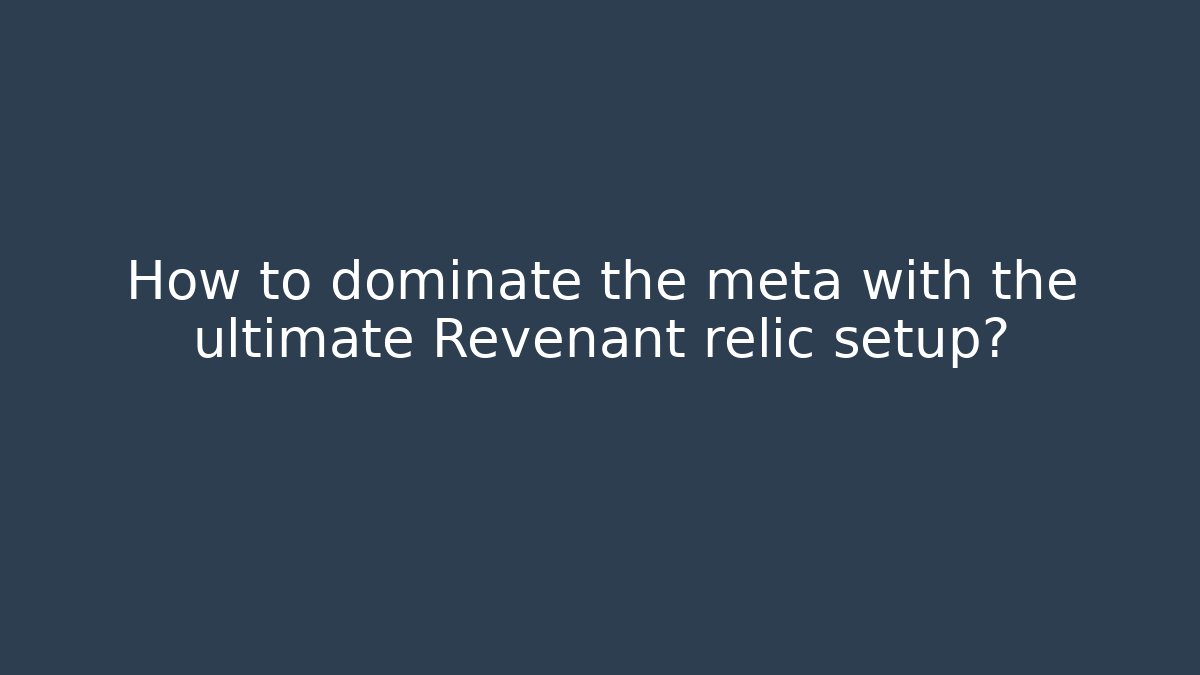 How to dominate the meta with the ultimate Revenant relic setup?