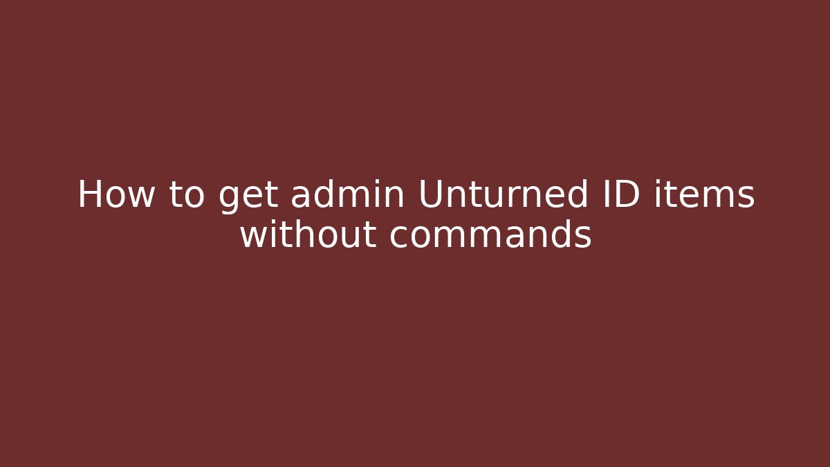 How to get admin Unturned ID items without commands
