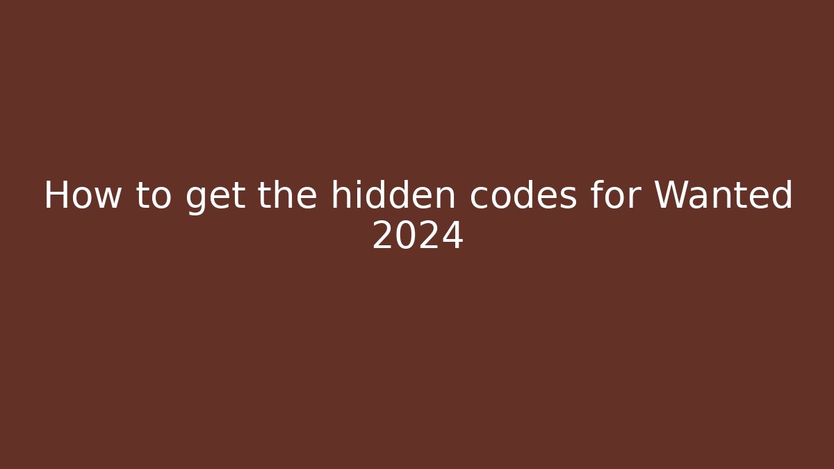 How to get the hidden codes for Wanted 2024 - Create More Assets