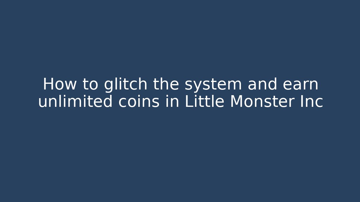 How to glitch the system and earn unlimited coins in Little Monster Inc