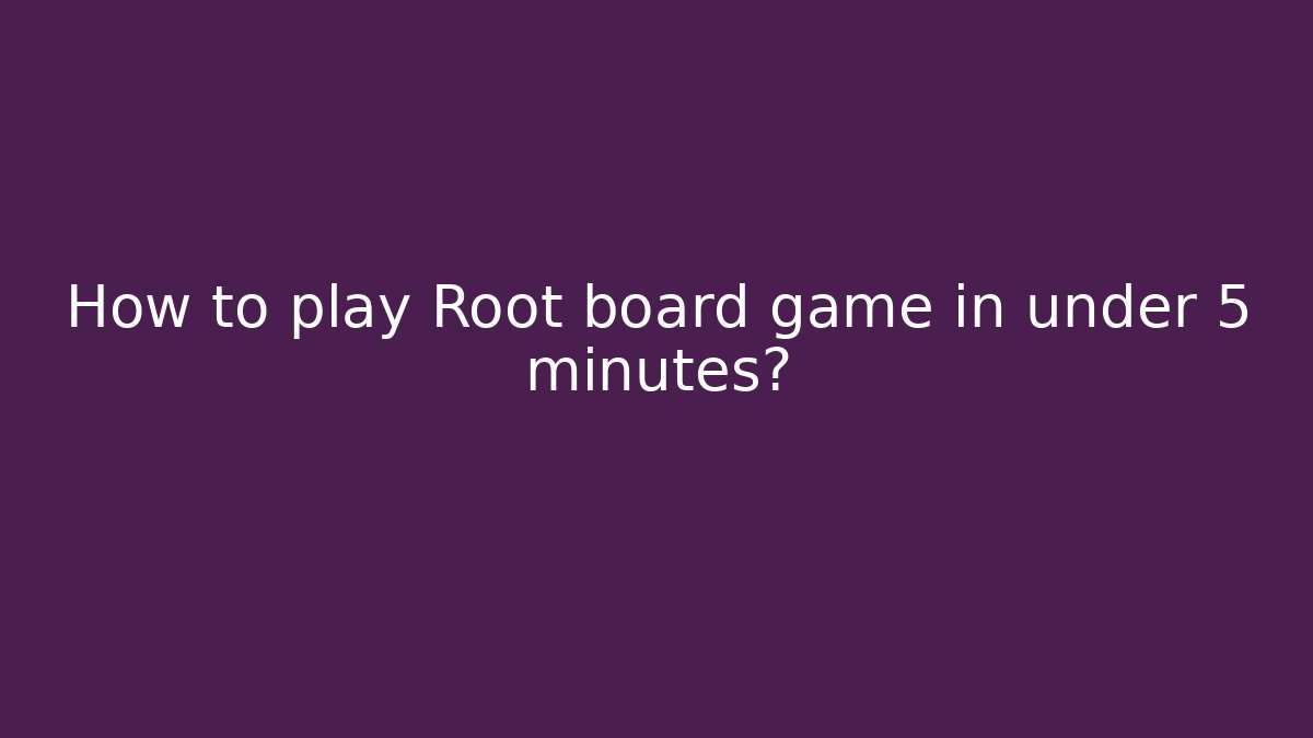 How to play Root board game in under 5 minutes?