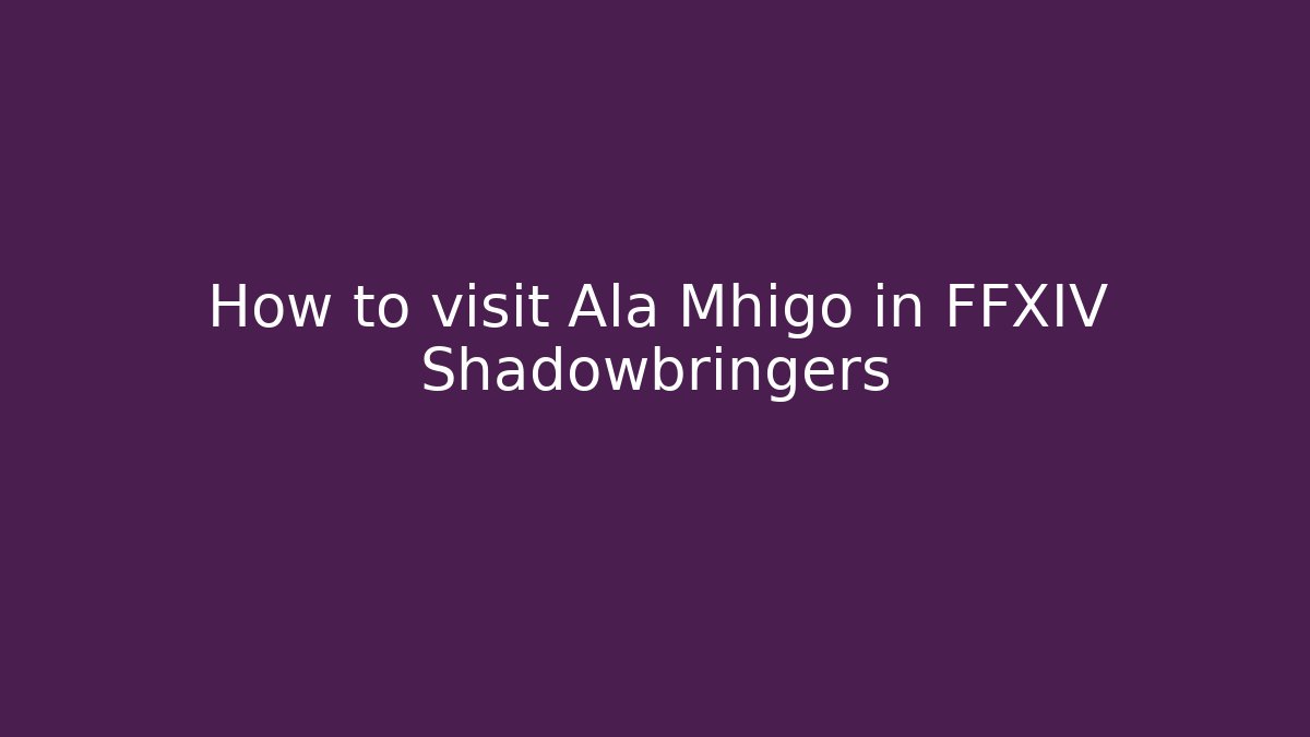 How to visit Ala Mhigo in FFXIV Shadowbringers