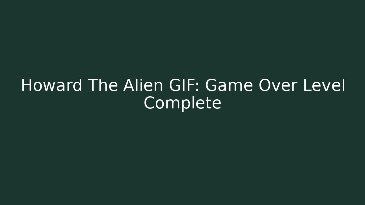 Howard The Alien GIF: Game Over Level Complete