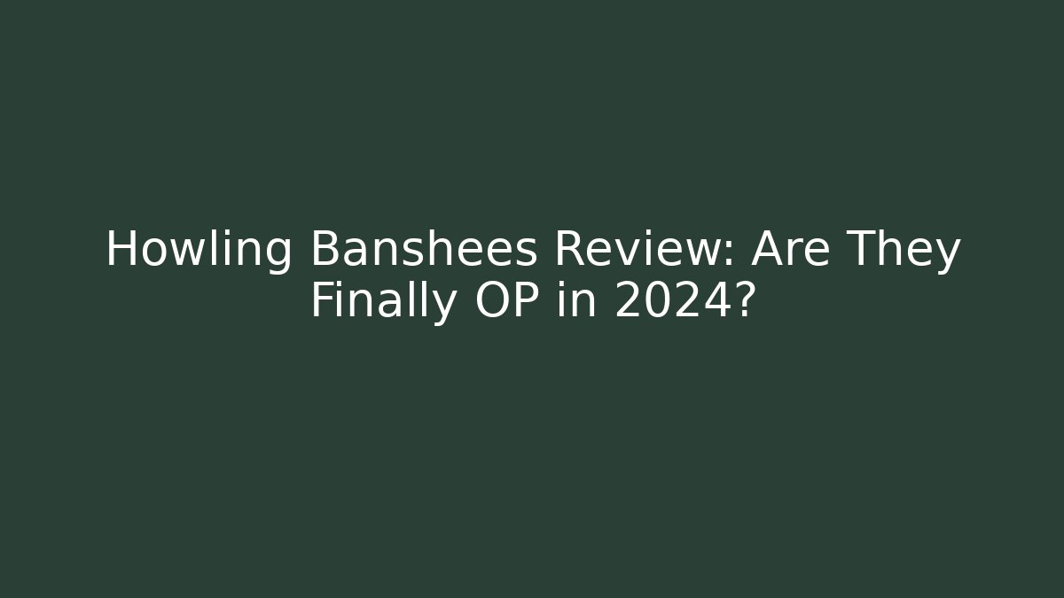 Howling Banshees Review: Are They Finally OP in 2024?