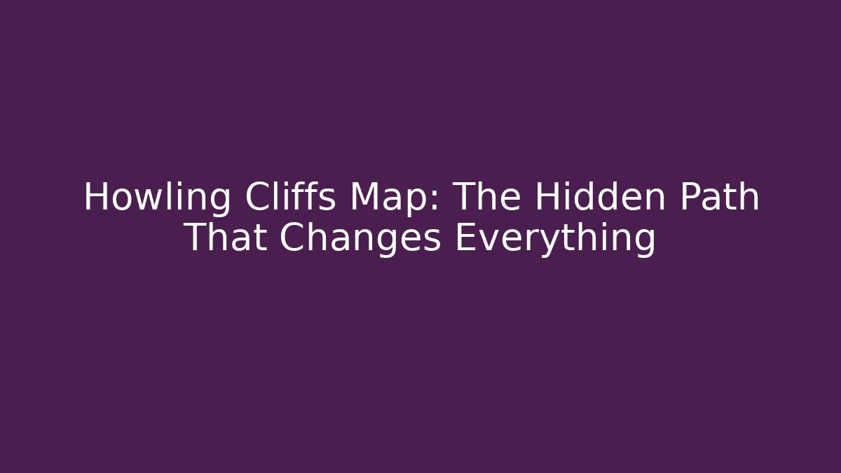 Howling Cliffs Map: The Hidden Path That Changes Everything - Create More Assets