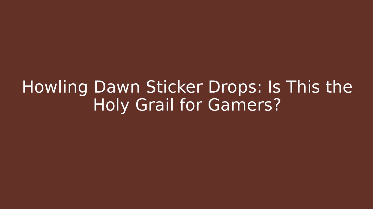 Howling Dawn Sticker Drops: Is This the Holy Grail for Gamers?