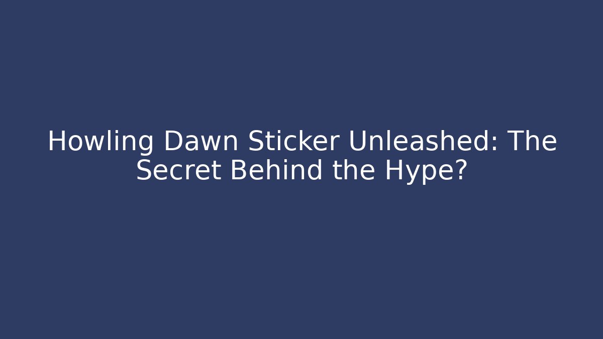 Howling Dawn Sticker Unleashed: The Secret Behind the Hype?