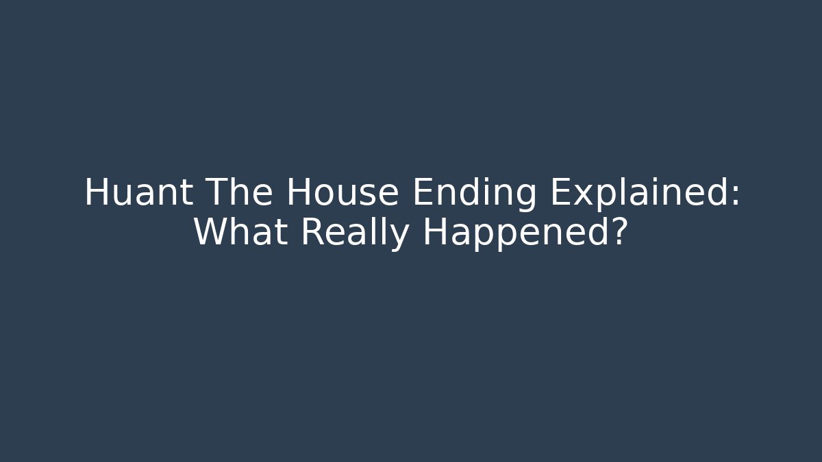 Huant The House Ending Explained: What Really Happened?