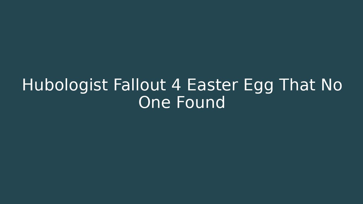 Hubologist Fallout 4 Easter Egg That No One Found