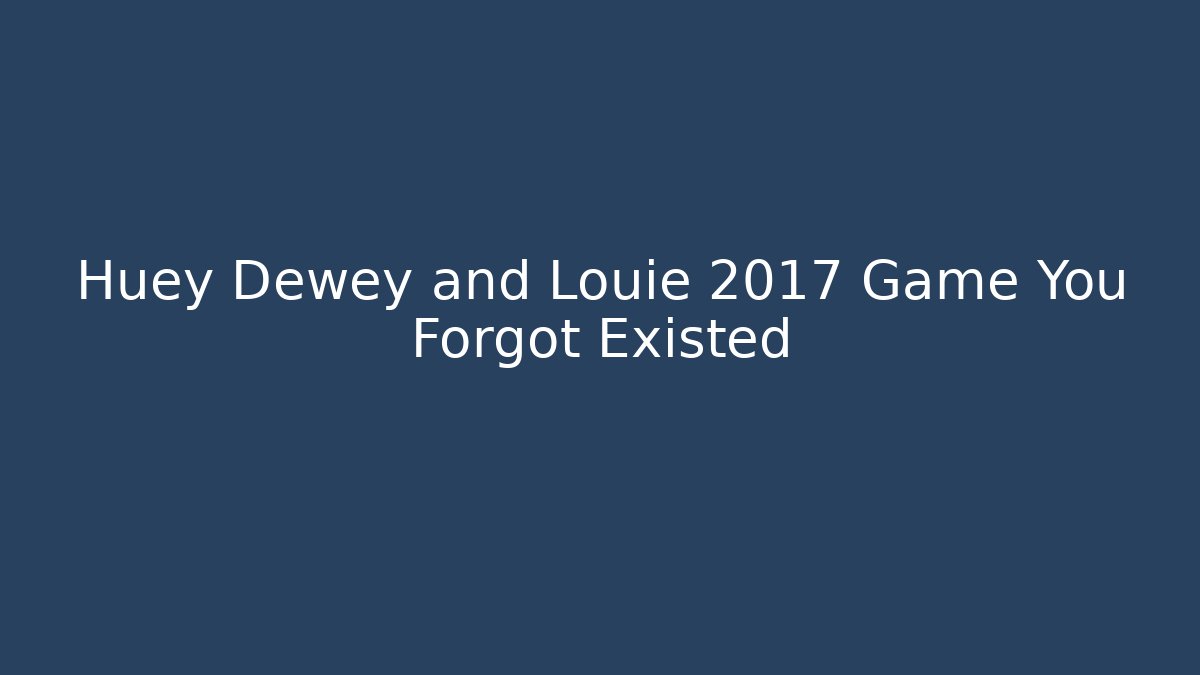 Huey Dewey and Louie 2017 Game You Forgot Existed