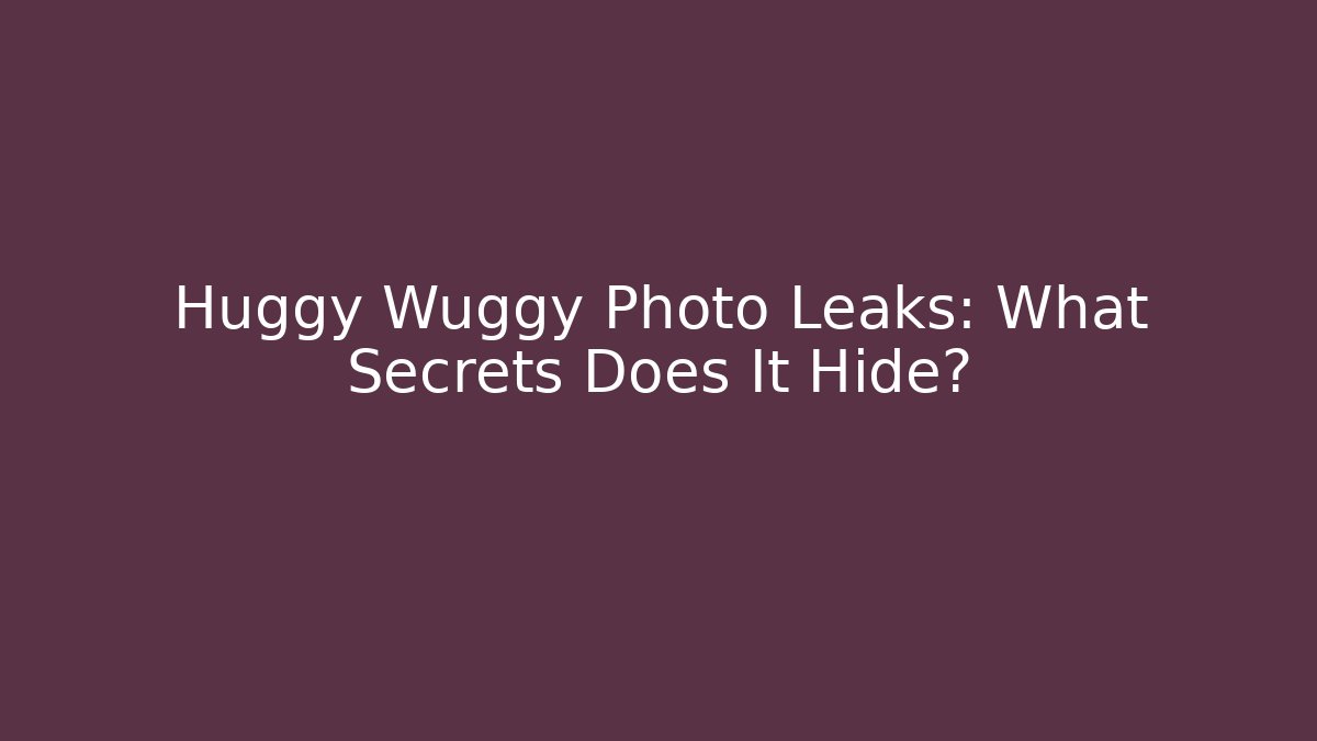 Huggy Wuggy Photo Leaks: What Secrets Does It Hide?