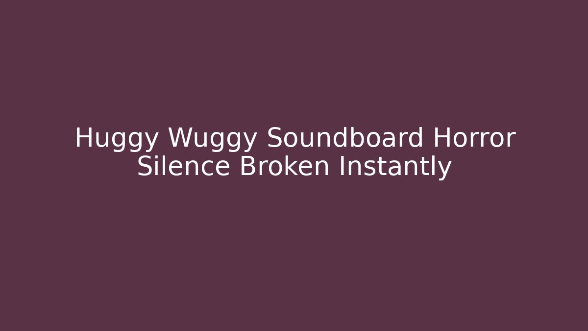 Huggy Wuggy Soundboard Horror Silence Broken Instantly