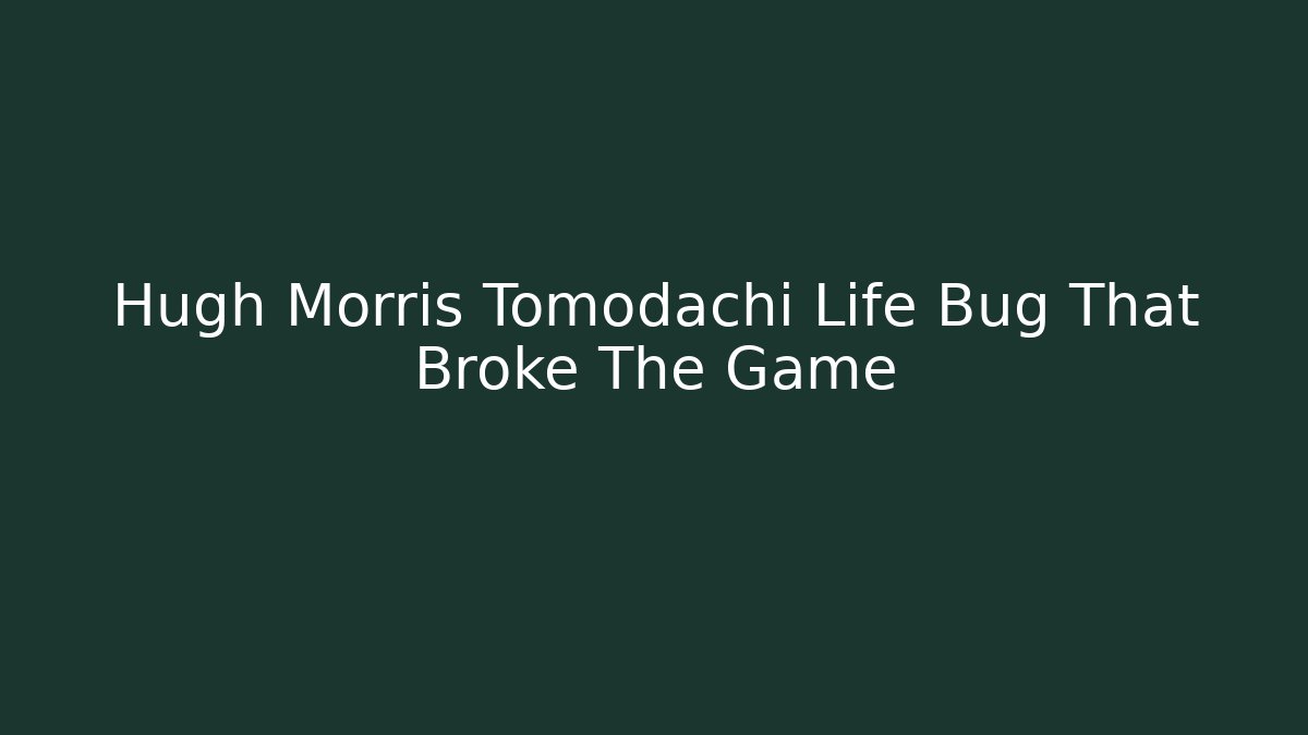 Hugh Morris Tomodachi Life Bug That Broke The Game