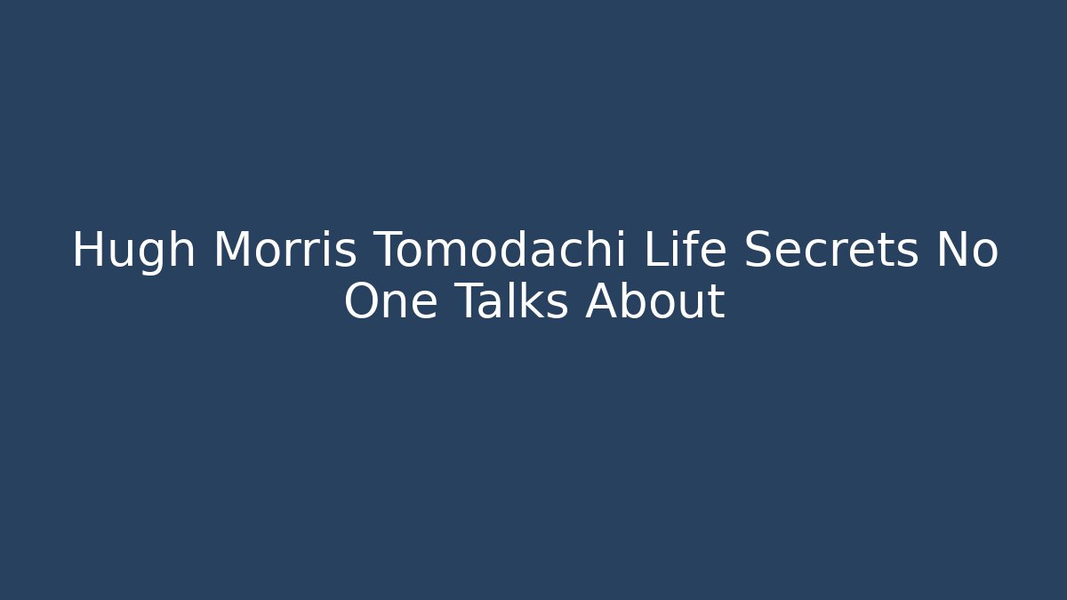 Hugh Morris Tomodachi Life Secrets No One Talks About