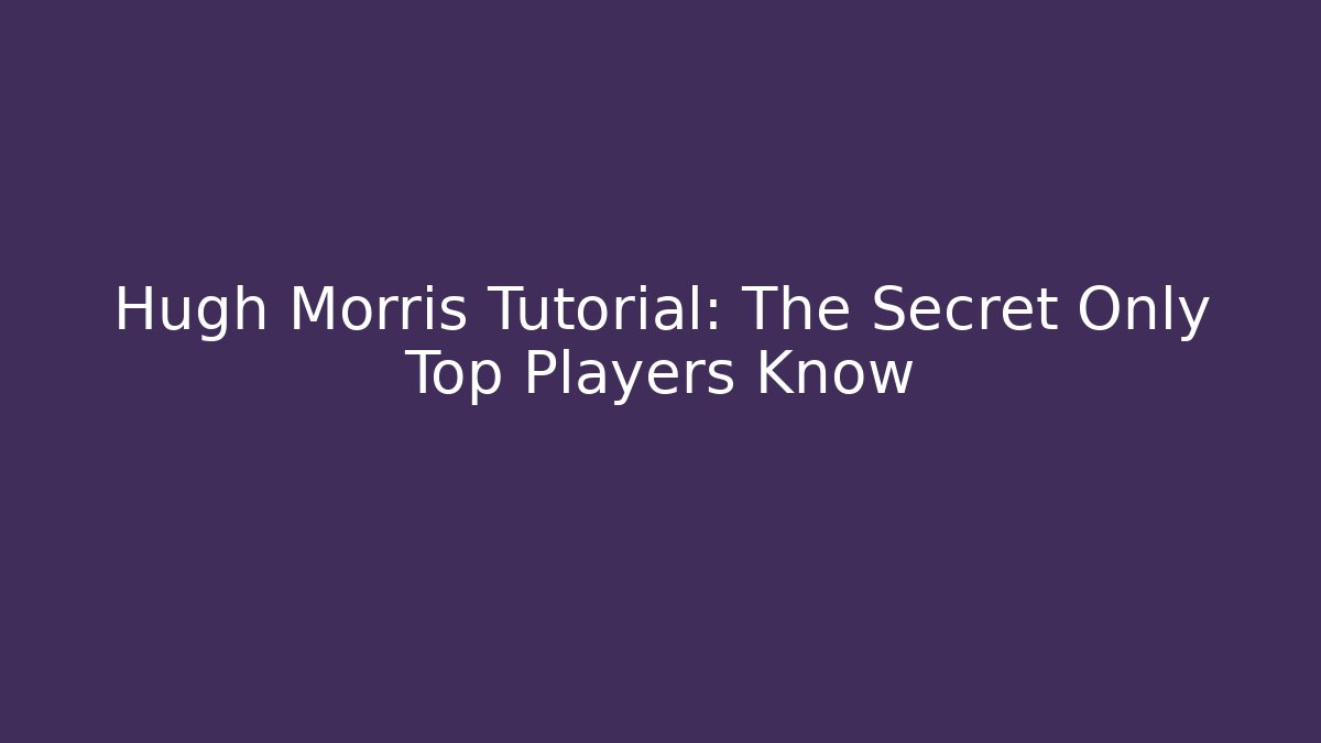 Hugh Morris Tutorial: The Secret Only Top Players Know
