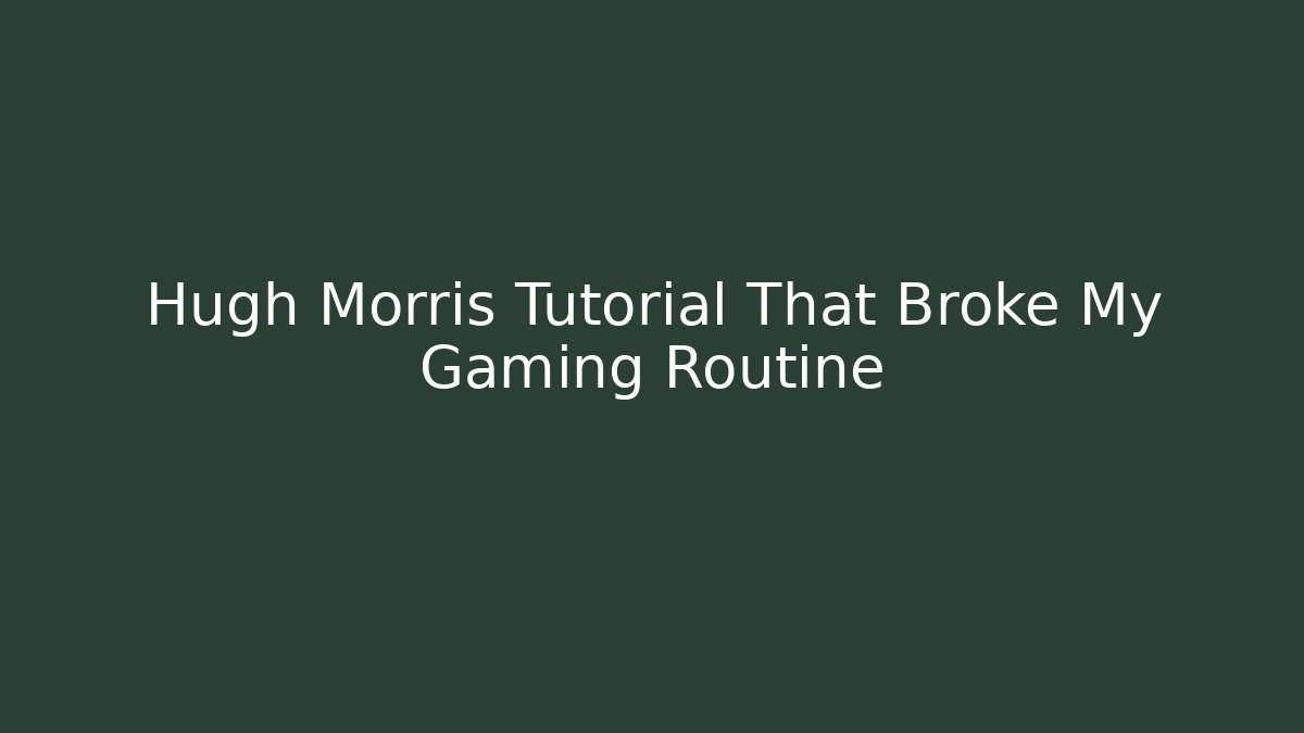 Hugh Morris Tutorial That Broke My Gaming Routine - Create More Assets