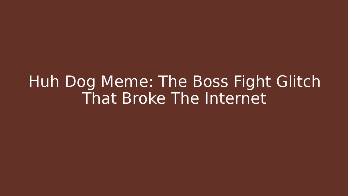 Huh Dog Meme: The Boss Fight Glitch That Broke The Internet