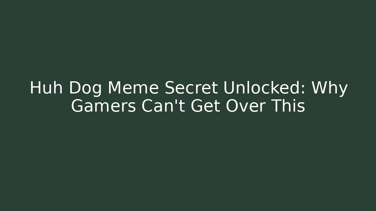 Huh Dog Meme Secret Unlocked: Why Gamers Can’t Get Over This