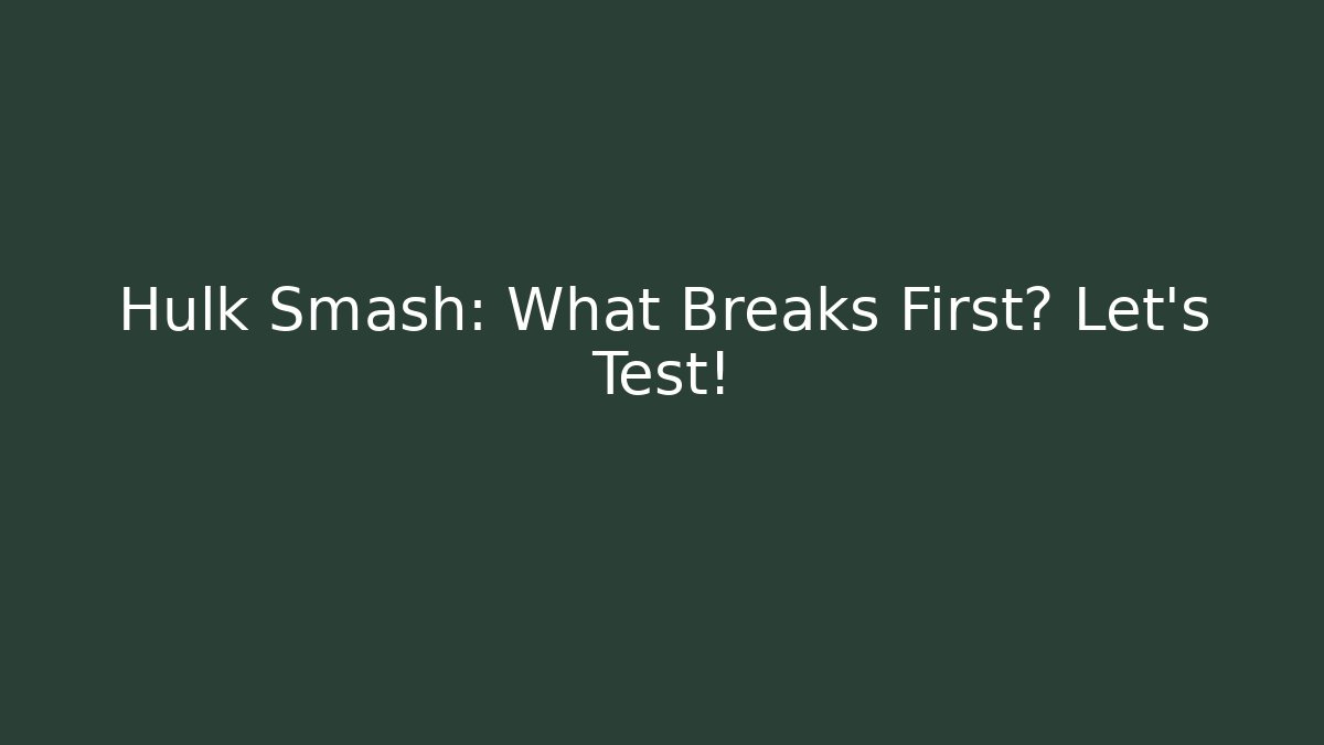 Hulk Smash: What Breaks First? Let's Test! - Create More Assets