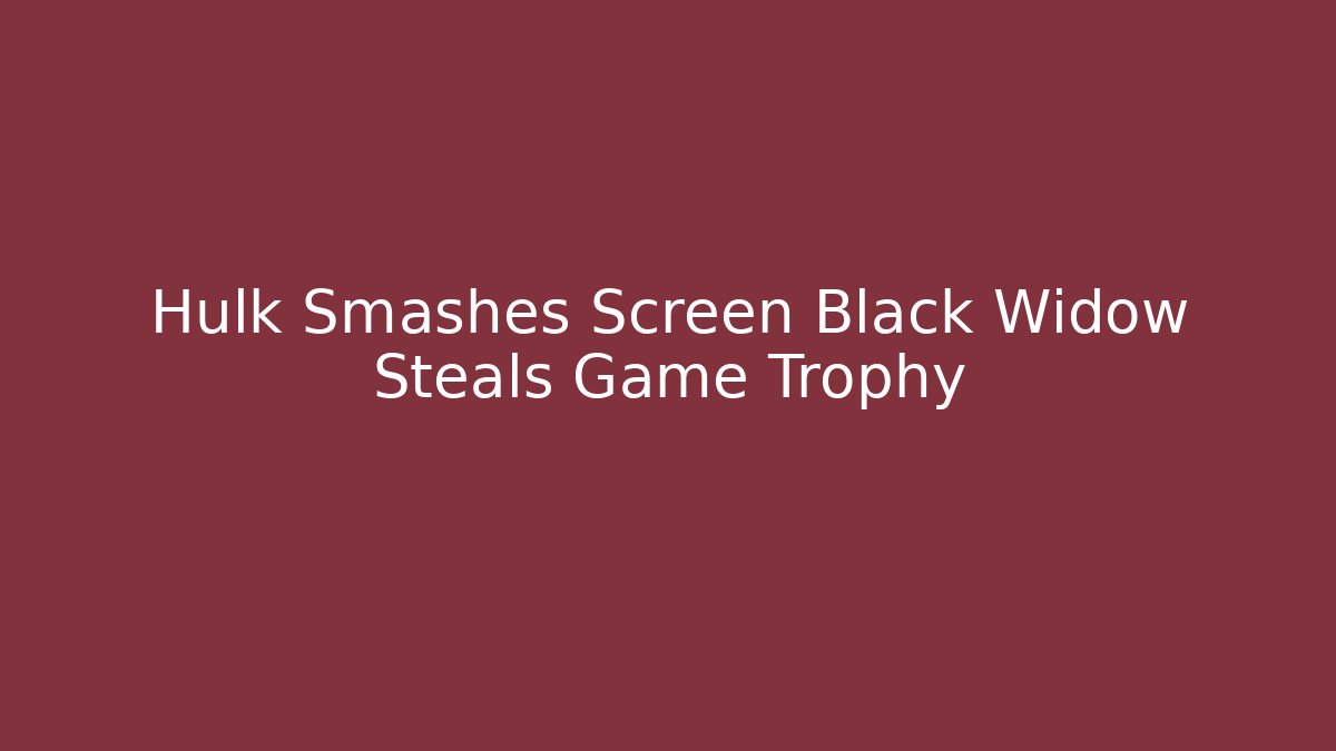 Hulk Smashes Screen Black Widow Steals Game Trophy - Create More Assets