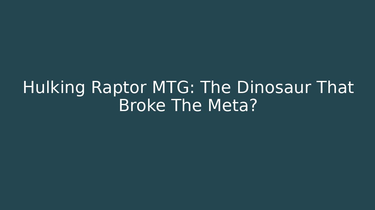 Hulking Raptor MTG: The Dinosaur That Broke The Meta?